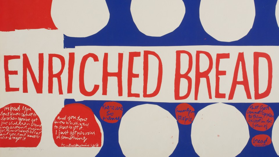 em></div> (1964), Corita Kent turned images from a Wonder Bread wrapper into a meditation on poverty and hunger that includes quotes from a Hazard, Ky., miner's wife and Mohandas Gandhi.
