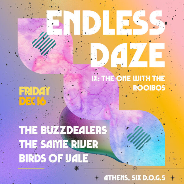 ENDLESS DAZE IX, με The BuzzDealers, The Same River και Birds of Vale live στο six d.o.g.s.